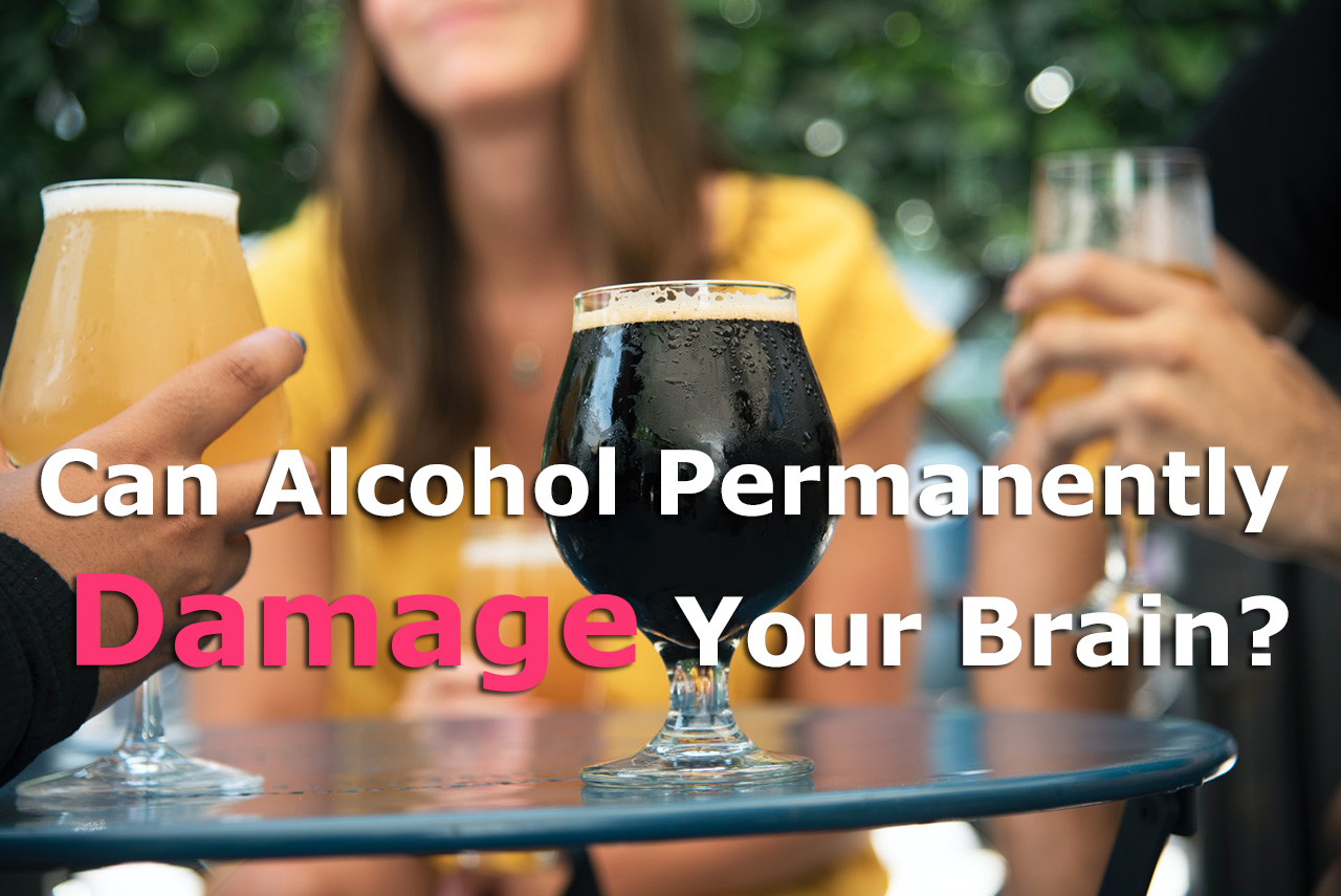 Can Alcohol Permanently Damage Your Brain