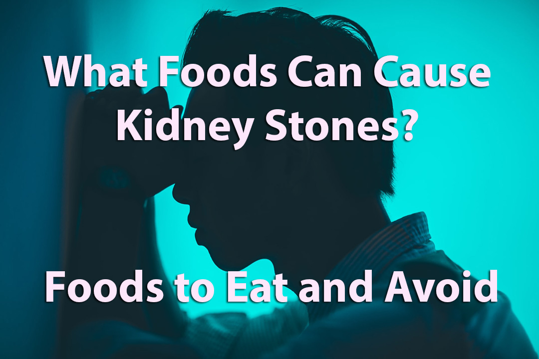What Foods Can Cause Kidney Stones Foods to Eat and Avoid