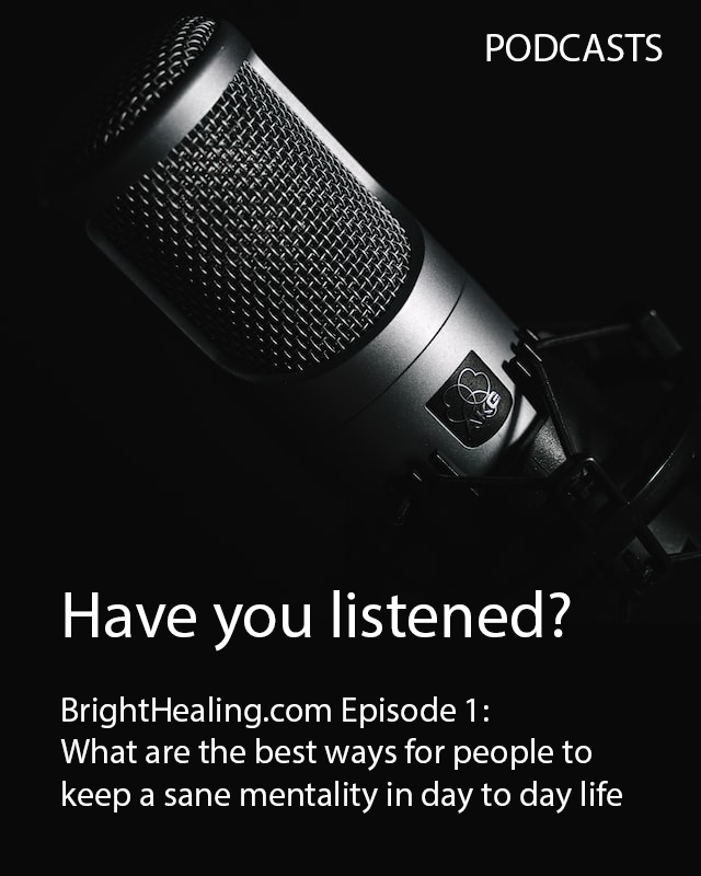 Brighthealing.com Episode 1 - What are the best way for people to keep a sane mentality in day to day life.
